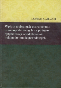 Gajewski D. - Wpływ wybranych instrumentów prawnopodatkowych na politykę optymalizacji opodatkowania holdingów międzynarodowych