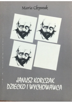 Janusz Korczak dziecko i wychowawca