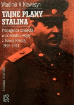 Tajne plany Stalina Propaganda sowiecka w przededniu wojny z Trzecią Rzeszą 1939 - 1941