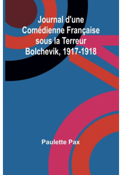 Journal d'une Comédienne Française sous la Terreur Bolchevik, 1917-1918