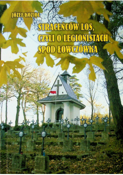 Straceńców los czyli o legionach spod Łowczówka plus autograf Kozioł