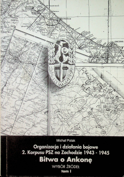 Organizacja i działania bojowe 2 korpusu PSZ na Zachodzie 1943 1945 Bitwa o Ankonę Tom I Plus Autograf
