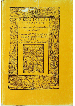 Pieśni postne starożytne człowiekowi krześcijańskiemu należace Reprint 1607 r.