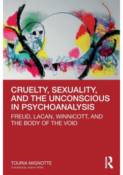 Cruelty, Sexuality, and the Unconscious in Psychoanalysis