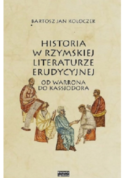 Historia w rzymskiej literaturze erudycyjnej od Warrona do Kasjodora