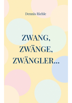 Zwang, Zwänge, Zwängler...