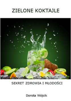 Zielone koktajle Sekret zdrowia i młodości