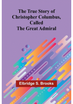 The True Story of Christopher Columbus, Called the Great Admiral