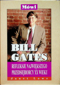 Mówi Bill Gates Refleksje największego przedsiębiorcy XX wieku