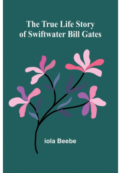 The True Life Story of Swiftwater Bill Gates