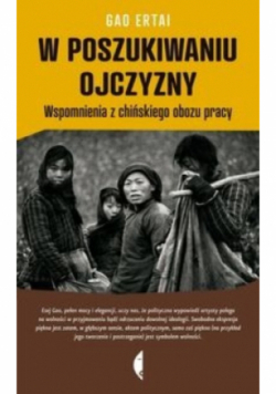 W poszukiwaniu ojczyzny Wspomnienia z chińskiego obozu pracy