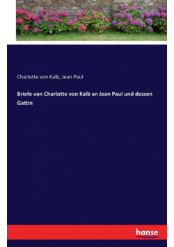 Briefe von Charlotte von Kalb an Jean Paul und dessen Gattin