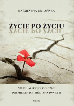 Życie po życiu Studium socjologiczne pośmiertnych ról Jana Pawła II