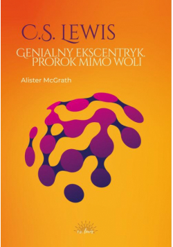 C.S. Lewis. Genialny ekscentryk, prorok mimo woli