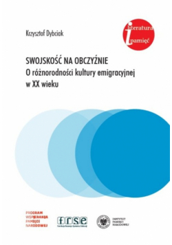 Swojskość na obczyźnie O różnorodności kultury emigracyjnej w XX wieku