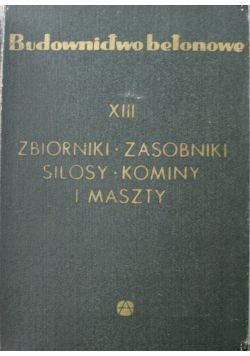 Budownictwo betonowe XIII Zbiorniki zasobniki silosy kominy i maszty