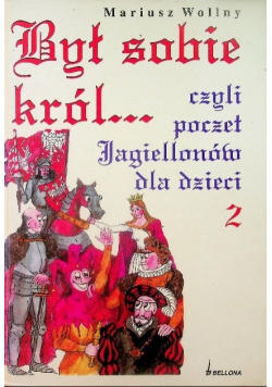 Był sobie król czyli poczet jagiellonów dla dzieci Tom 2