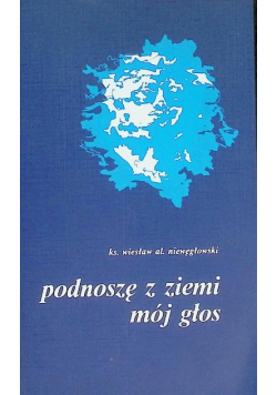 Podnoszę z ziemi mój głos