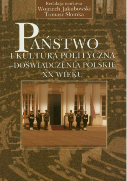 Państwo i kultura polityczna - doświadczenia polskie XX wieku