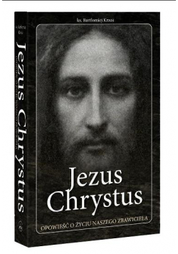 Jezus Chrystus. Opowieść o życiu...