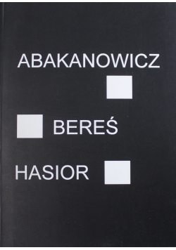 Abakanowicz Bereś Hasior