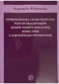 Osobowościowe uwarunkowania postaw pracowników domów pomocy społecznej wobec osób z zaburzeniami psychicznymi