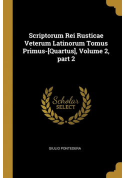 Scriptorum Rei Rusticae Veterum Latinorum Tomus Primus-[Quartus], Volume 2, part 2