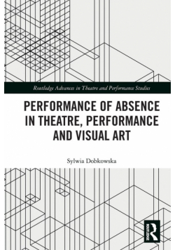 Performance of Absence in Theatre, Performance and Visual Art
