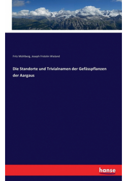 Die Standorte und Trivialnamen der Gefässpflanzen der Aargaus