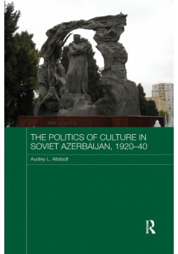 The Politics of Culture in Soviet Azerbaijan, 1920-40