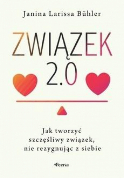 Związek 2.0. Jak tworzyć szczęśliwy związek, nie rezygnując z siebie