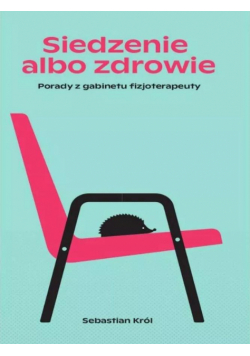 Siedzenie albo zdrowie. Porady z gabinetu...