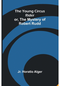 The Young Circus Rider; or, the Mystery of Robert Rudd