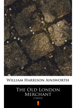 The Old London Merchant. A Sketch