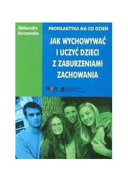 Profilaktyka na co dzień  jak wychowywać i uczyć dzieci z zaburzeniami zachowania