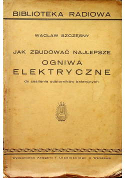 Jak zbudować najlepsze ogniwa elektryczne do zasilania odbiorników bateryjnych 1939 r.