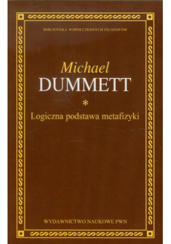 Dummett Michael - Logiczna podstawa metafizyki