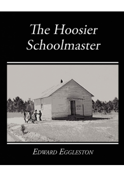 The Hoosier Schoolmaster - A Story of Backwoods Life in Indiana