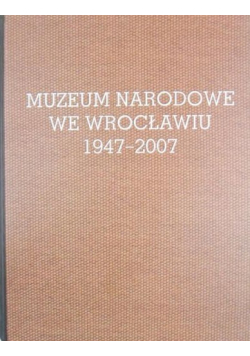 Muzeum Narodowe we Wrocławiu 1947 2007