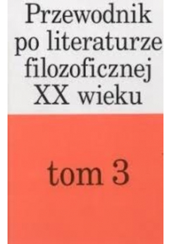 Przewodnik po literaturze filozoficznej XX wieku Tom 3