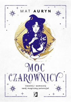 Moc czarownicy. Uwolnij i wzmocnij swój magiczny