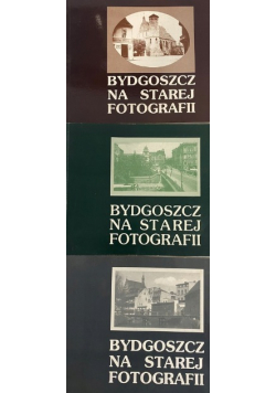 Bydgoszcz na starej fotografii Tom I do III