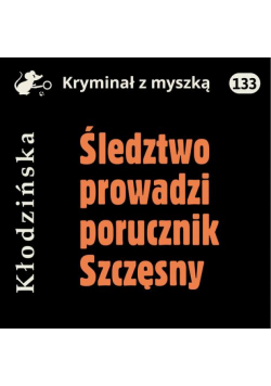 Śledztwo prowadzi porucznik Szczęsny