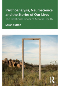 Psychoanalysis, Neuroscience and the Stories of Our Lives