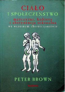 Ciało i społeczeństwo mężczyźni kobiety i abstynencja seksualna we wczesnym chrześcijaństwie