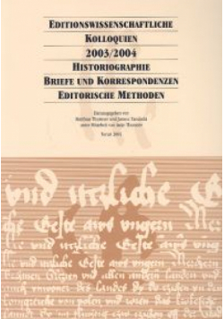 Editionswissenschaftliche Kolloquien 2003/2004. Historiographie, Briefe und Korrespondenzen, editorische Methoden