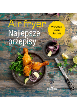 Air fryer. Najlepsze przepisy
