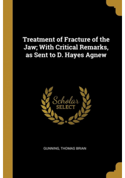Treatment of Fracture of the Jaw; With Critical Remarks, as Sent to D. Hayes Agnew
