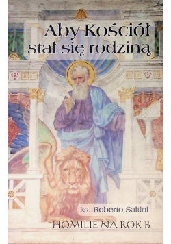 Aby Kościół stał się rodziną. Homilie na rok B