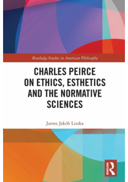 Charles Peirce on Ethics, Esthetics and the Normative Sciences